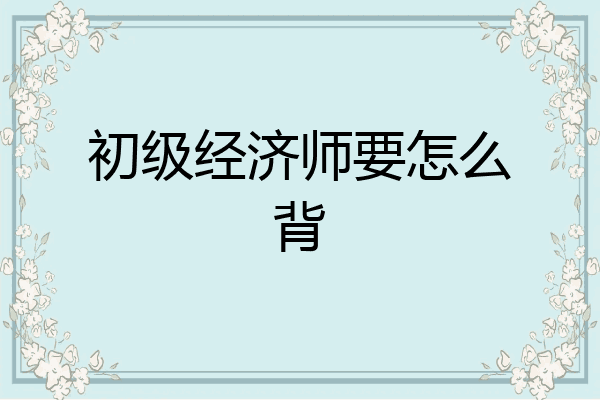 初级经济师要怎么背