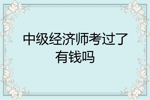 中级经济师考过了有钱吗