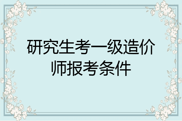 研究生考一级造价师报考条件