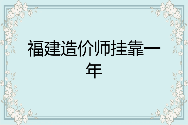 福建造价师挂靠一年