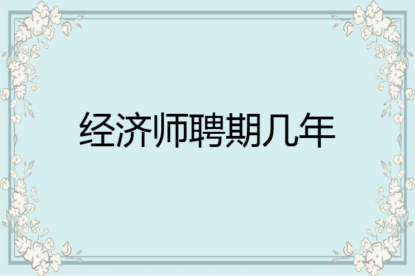 经济师聘期几年