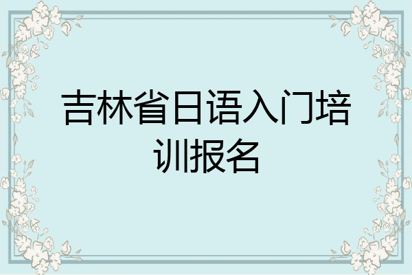 吉林省日语入门培训报名