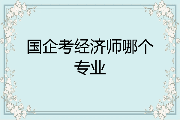国企考经济师哪个专业