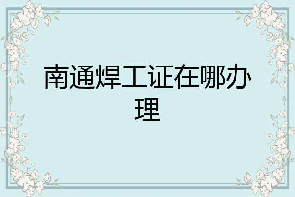 南通焊工证在哪办理