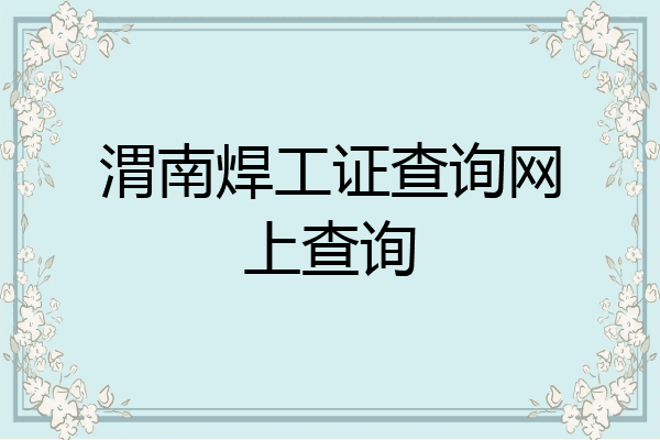 渭南焊工证查询网上查询