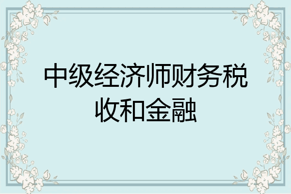 中级经济师财务税收和金融