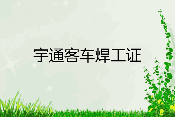 宇通客车焊工证