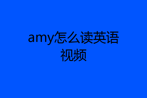 amy怎么读英语视频