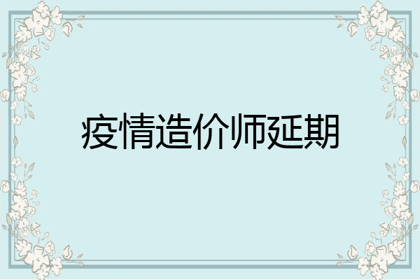 疫情造价师延期