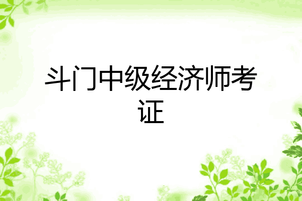 斗门中级经济师考证