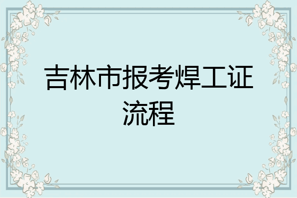 吉林市报考焊工证流程