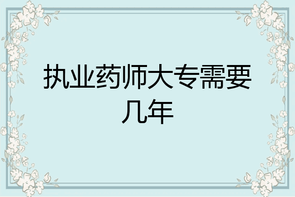 执业药师大专需要几年