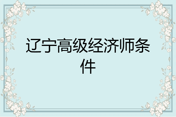 辽宁高级经济师条件