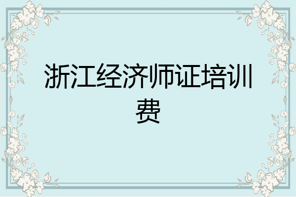 浙江经济师证培训费