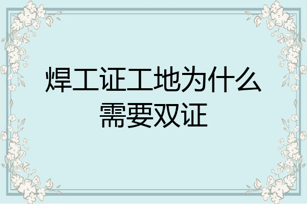 焊工证工地为什么需要双证