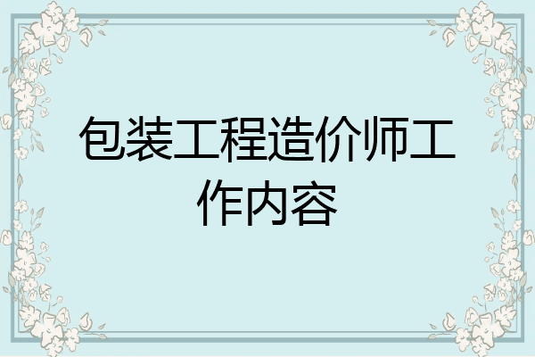 包装工程造价师工作内容