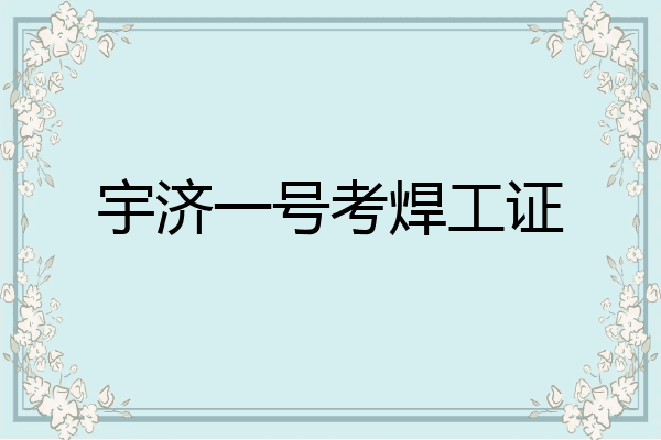 宇济一号考焊工证