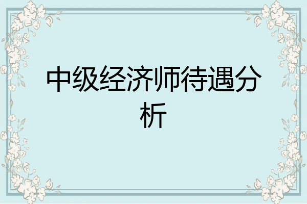 中级经济师待遇分析
