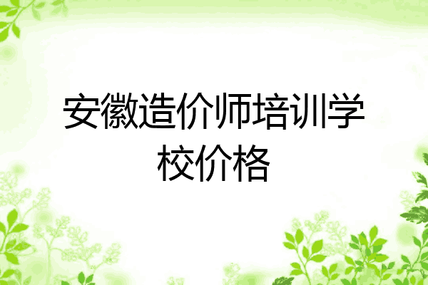 安徽造价师培训学校价格