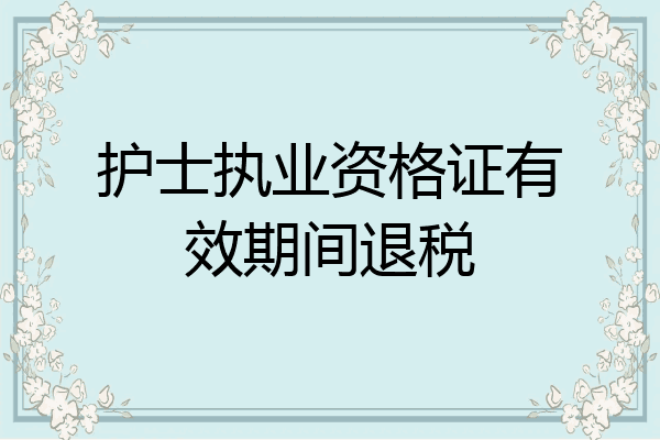 护士执业资格证有效期间退税