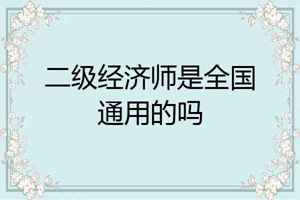 二级经济师是全国通用的吗