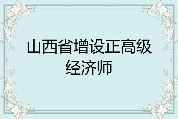 山西省增设正高级经济师