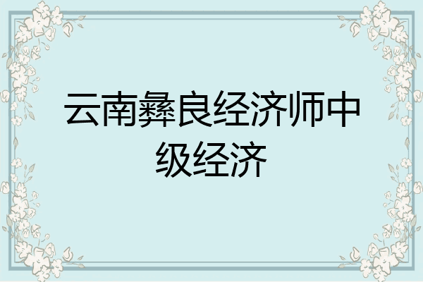 云南彝良经济师中级经济