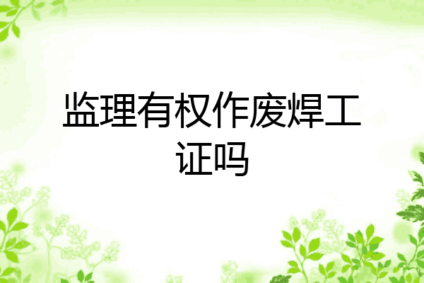 监理有权作废焊工证吗