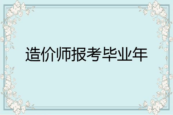 造价师报考毕业年