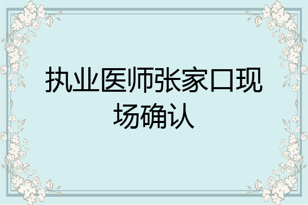 执业医师张家口现场确认