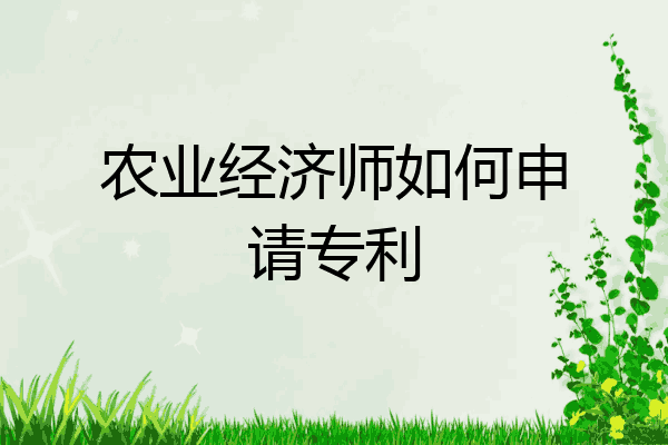 农业经济师如何申请专利