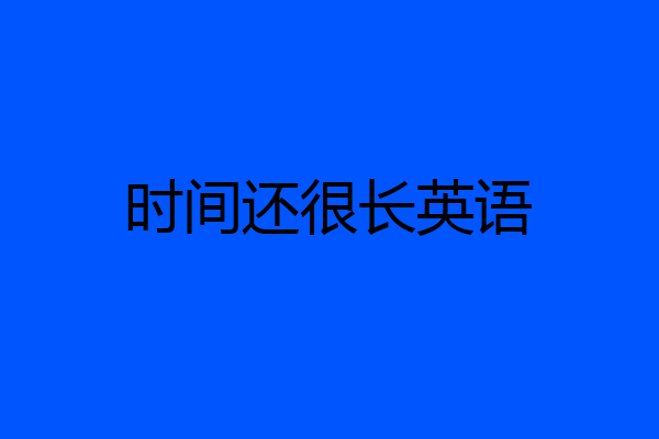 时间还很长英语