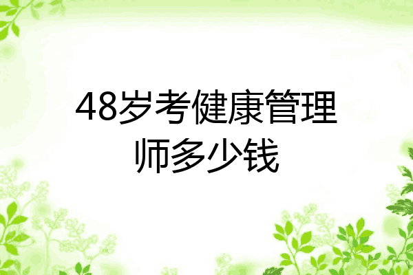 48岁考健康管理师多少钱