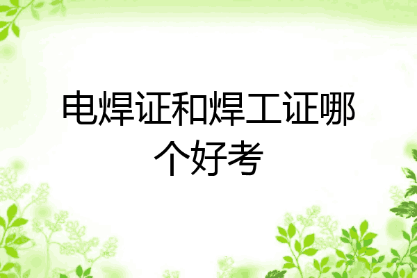 电焊证和焊工证哪个好考