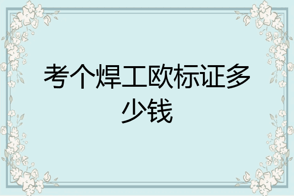 考个焊工欧标证多少钱