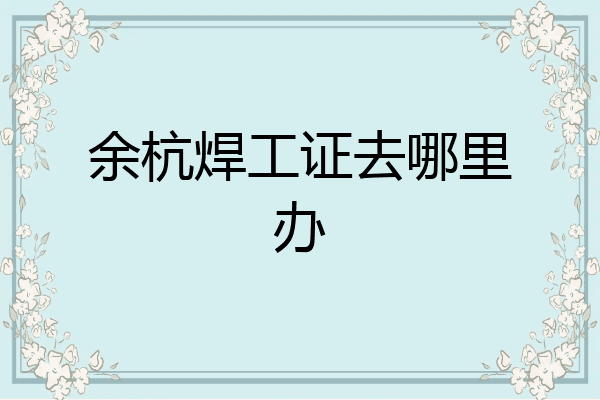 余杭焊工证去哪里办