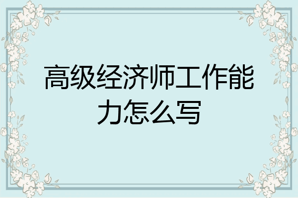 高级经济师工作能力怎么写