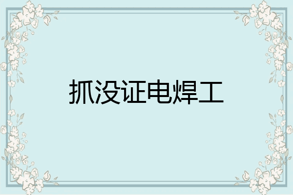 抓没证电焊工
