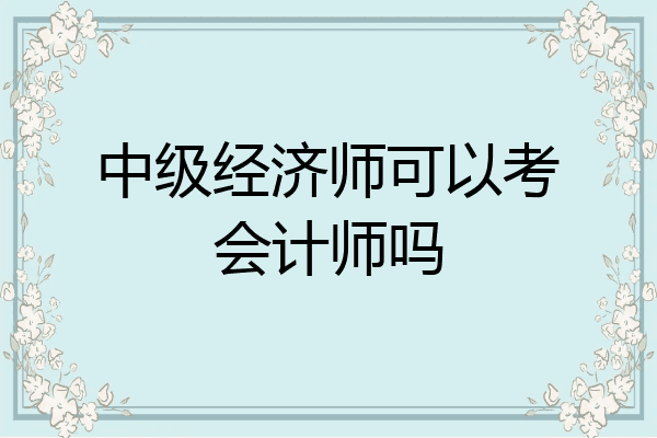 中级经济师可以考会计师吗