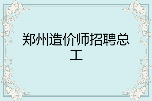 郑州造价师招聘总工