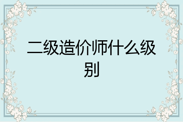 二级造价师什么级别