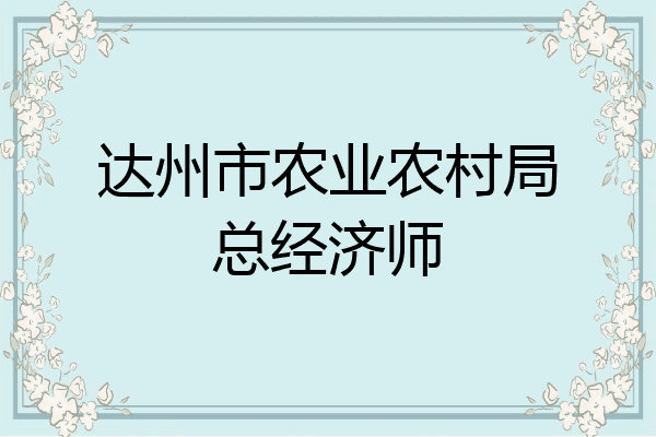 达州市农业农村局总经济师