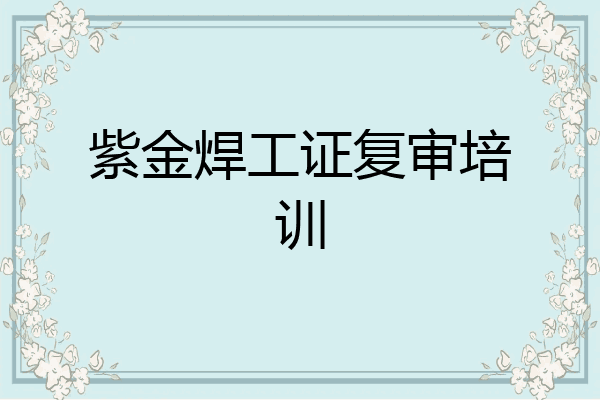 紫金焊工证复审培训