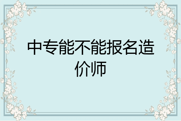 中专能不能报名造价师