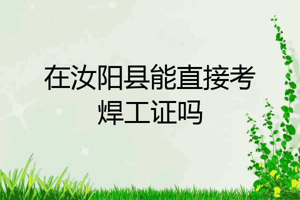 在汝阳县能直接考焊工证吗