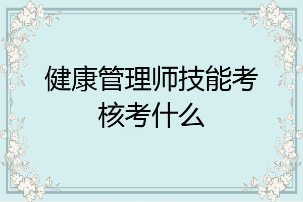 健康管理师技能考核考什么