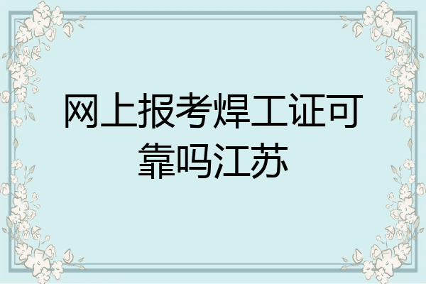 网上报考焊工证可靠吗江苏