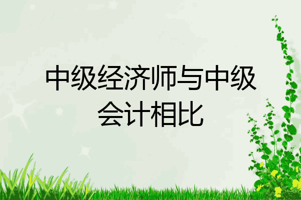 中级经济师与中级会计相比