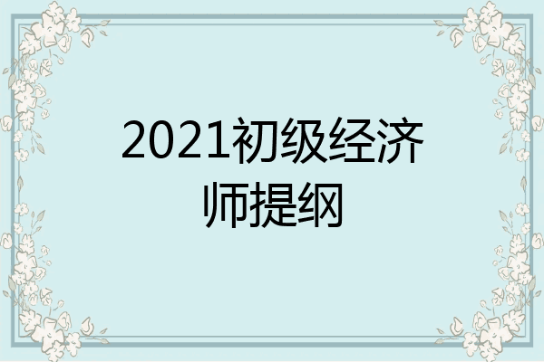 2021初级经济师提纲