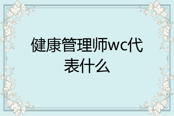 健康管理师wc代表什么